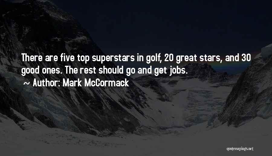 Mark McCormack Quotes: There Are Five Top Superstars In Golf, 20 Great Stars, And 30 Good Ones. The Rest Should Go And Get