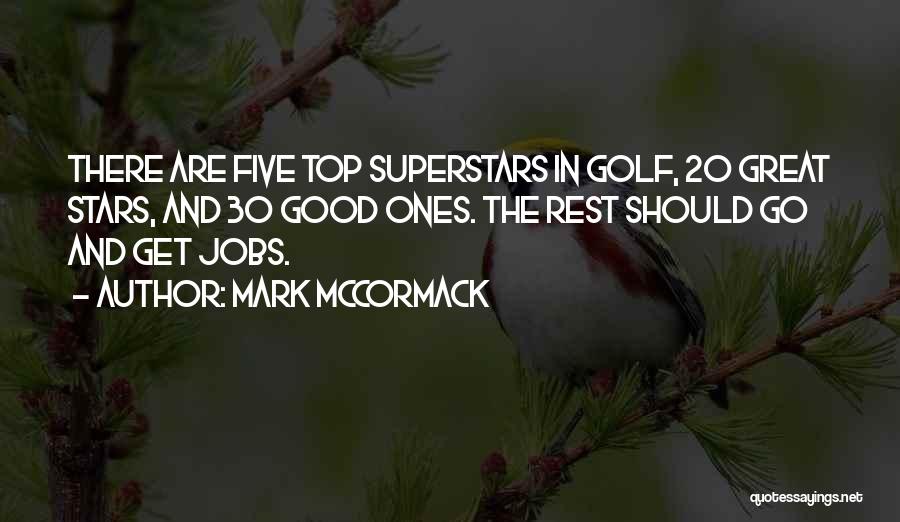 Mark McCormack Quotes: There Are Five Top Superstars In Golf, 20 Great Stars, And 30 Good Ones. The Rest Should Go And Get