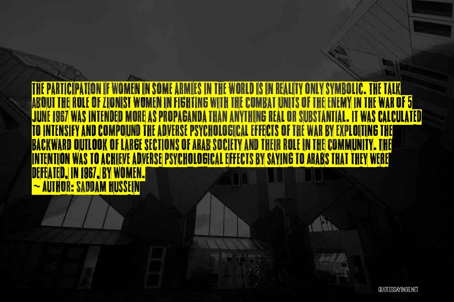 Saddam Hussein Quotes: The Participation If Women In Some Armies In The World Is In Reality Only Symbolic. The Talk About The Role