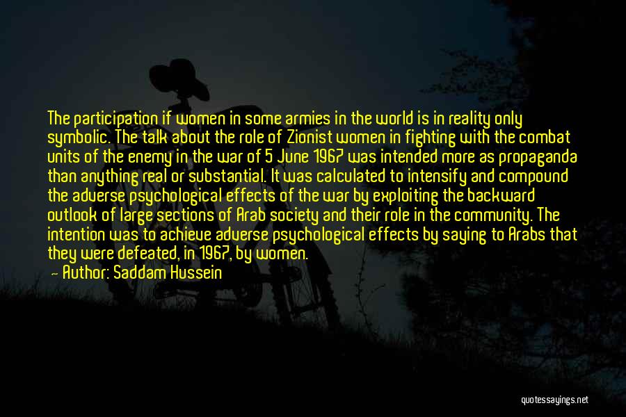 Saddam Hussein Quotes: The Participation If Women In Some Armies In The World Is In Reality Only Symbolic. The Talk About The Role