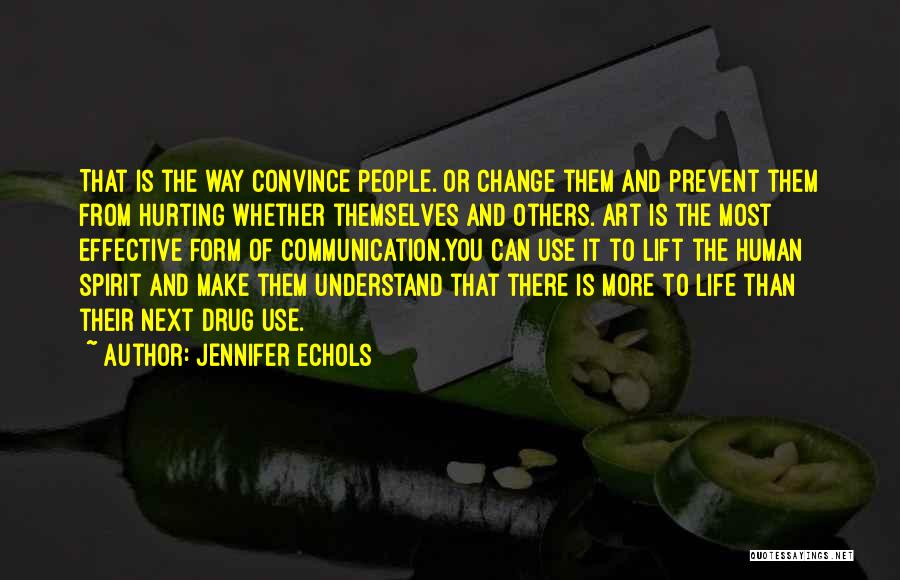 Jennifer Echols Quotes: That Is The Way Convince People. Or Change Them And Prevent Them From Hurting Whether Themselves And Others. Art Is