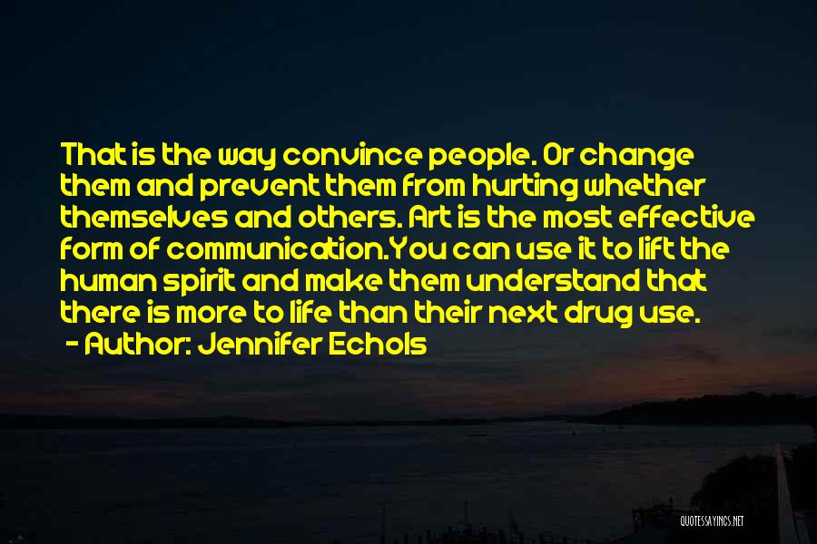 Jennifer Echols Quotes: That Is The Way Convince People. Or Change Them And Prevent Them From Hurting Whether Themselves And Others. Art Is