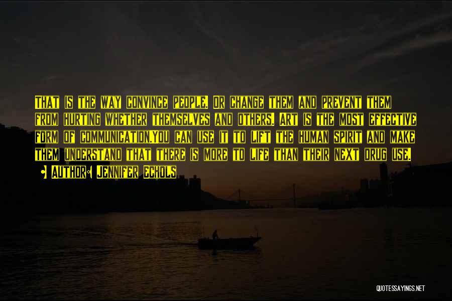Jennifer Echols Quotes: That Is The Way Convince People. Or Change Them And Prevent Them From Hurting Whether Themselves And Others. Art Is