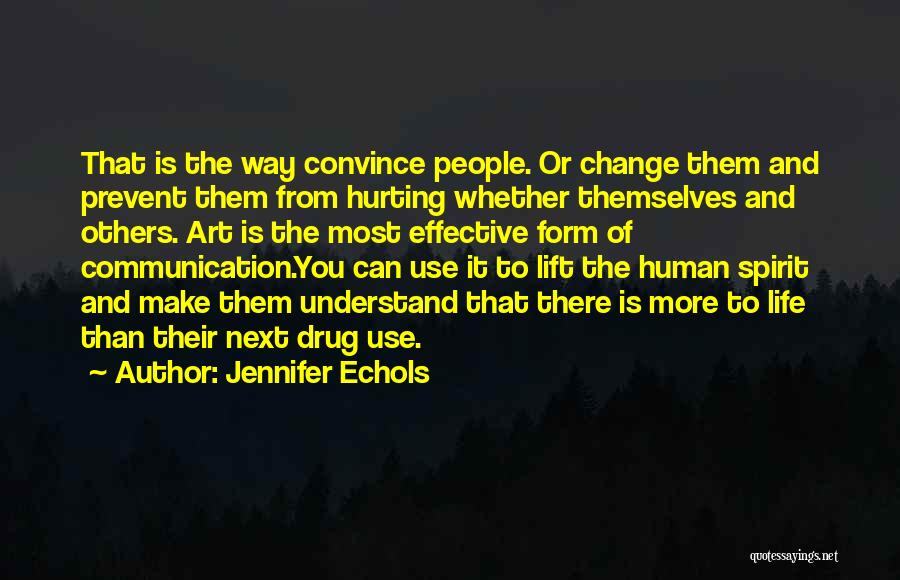 Jennifer Echols Quotes: That Is The Way Convince People. Or Change Them And Prevent Them From Hurting Whether Themselves And Others. Art Is