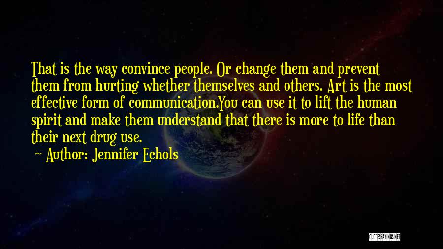 Jennifer Echols Quotes: That Is The Way Convince People. Or Change Them And Prevent Them From Hurting Whether Themselves And Others. Art Is