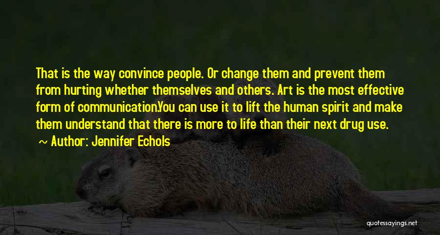 Jennifer Echols Quotes: That Is The Way Convince People. Or Change Them And Prevent Them From Hurting Whether Themselves And Others. Art Is