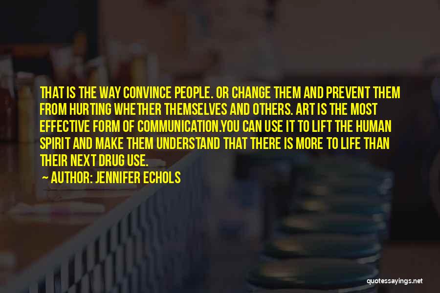 Jennifer Echols Quotes: That Is The Way Convince People. Or Change Them And Prevent Them From Hurting Whether Themselves And Others. Art Is