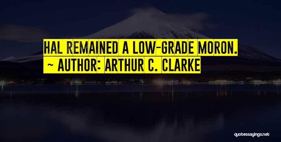 Arthur C. Clarke Quotes: Hal Remained A Low-grade Moron.