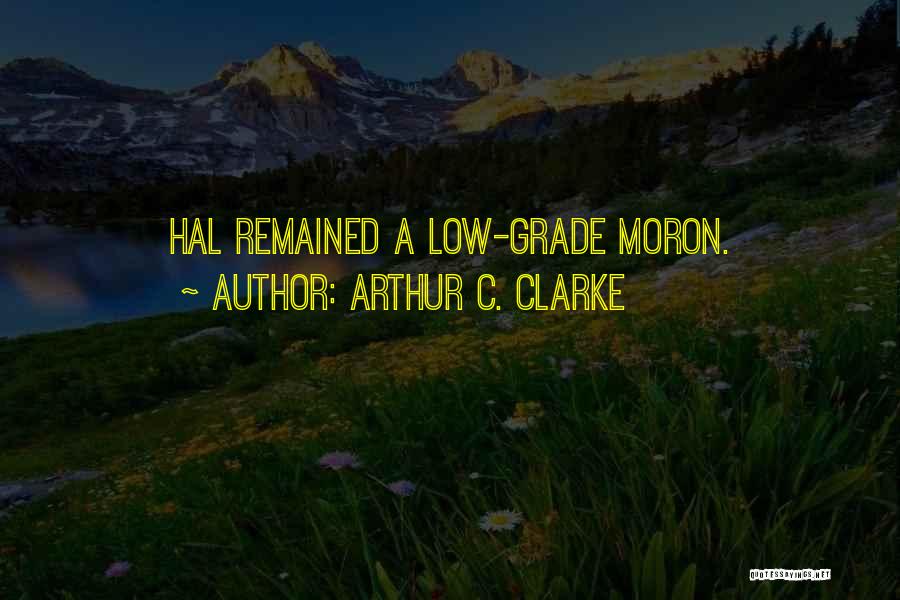 Arthur C. Clarke Quotes: Hal Remained A Low-grade Moron.