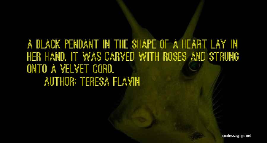 Teresa Flavin Quotes: A Black Pendant In The Shape Of A Heart Lay In Her Hand. It Was Carved With Roses And Strung