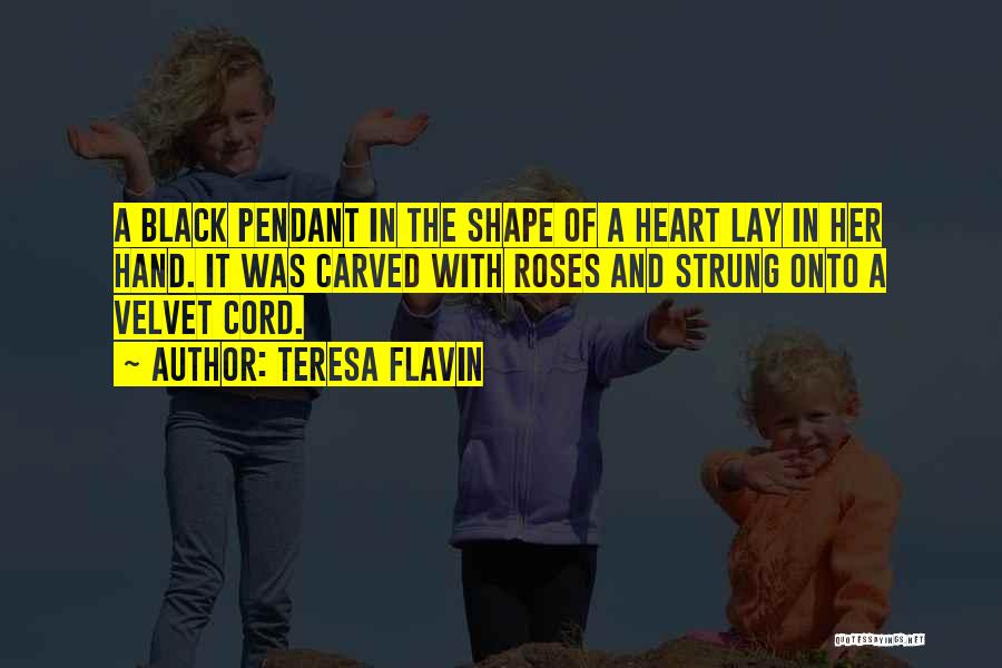 Teresa Flavin Quotes: A Black Pendant In The Shape Of A Heart Lay In Her Hand. It Was Carved With Roses And Strung