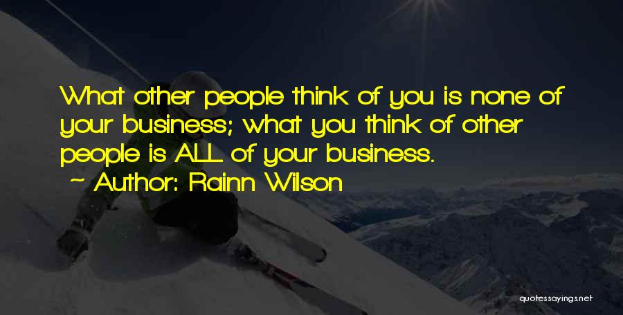 Rainn Wilson Quotes: What Other People Think Of You Is None Of Your Business; What You Think Of Other People Is All Of