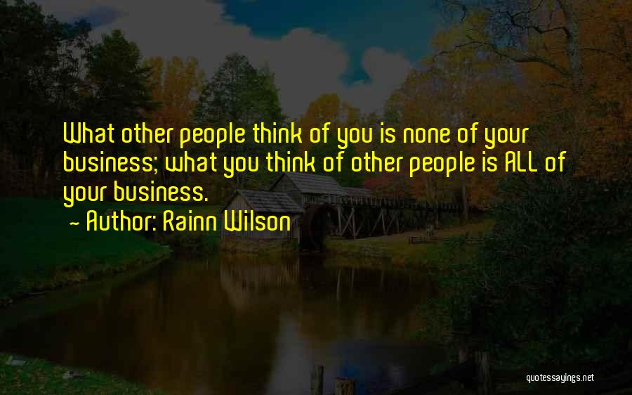 Rainn Wilson Quotes: What Other People Think Of You Is None Of Your Business; What You Think Of Other People Is All Of