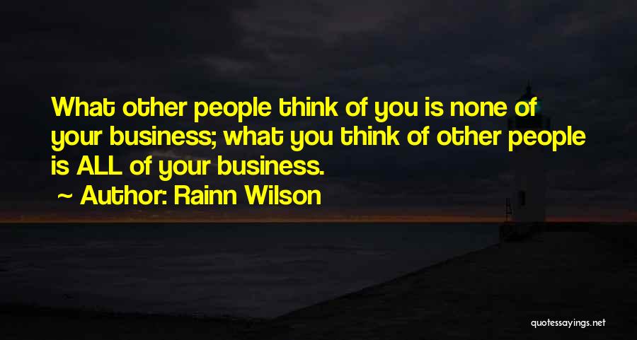 Rainn Wilson Quotes: What Other People Think Of You Is None Of Your Business; What You Think Of Other People Is All Of