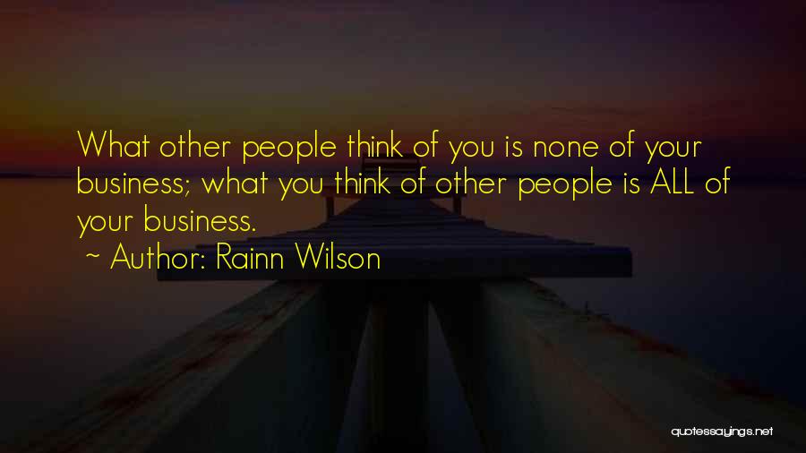 Rainn Wilson Quotes: What Other People Think Of You Is None Of Your Business; What You Think Of Other People Is All Of