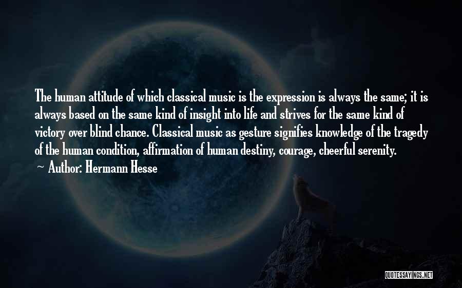 Hermann Hesse Quotes: The Human Attitude Of Which Classical Music Is The Expression Is Always The Same; It Is Always Based On The