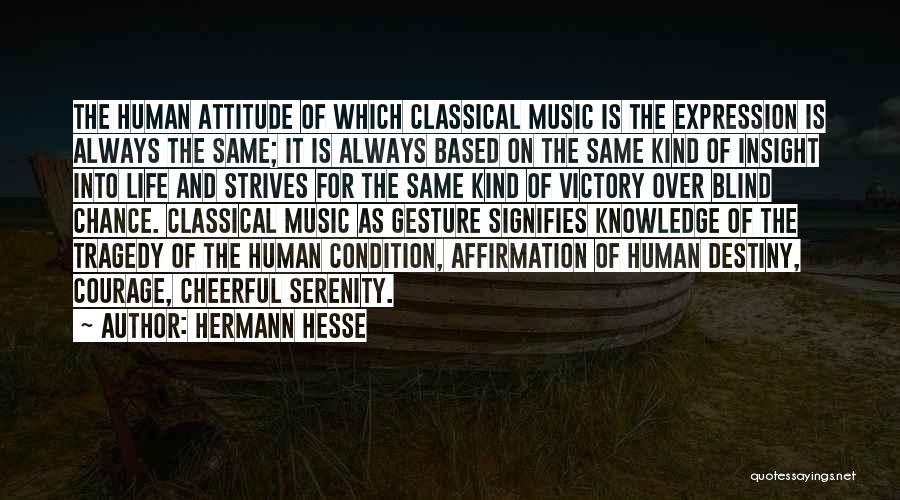 Hermann Hesse Quotes: The Human Attitude Of Which Classical Music Is The Expression Is Always The Same; It Is Always Based On The