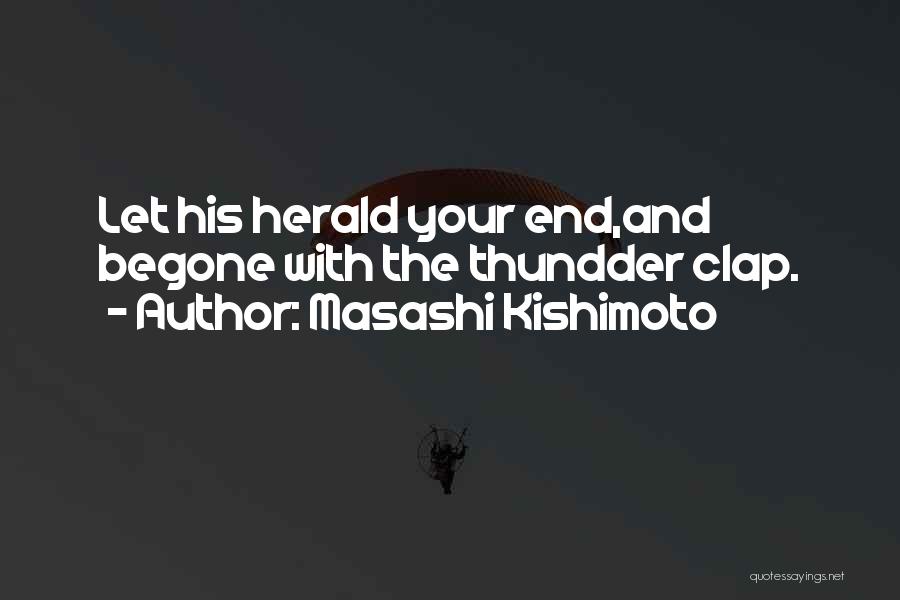 Masashi Kishimoto Quotes: Let His Herald Your End,and Begone With The Thundder Clap.