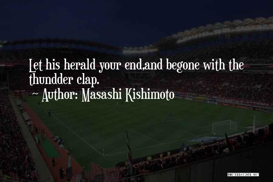 Masashi Kishimoto Quotes: Let His Herald Your End,and Begone With The Thundder Clap.