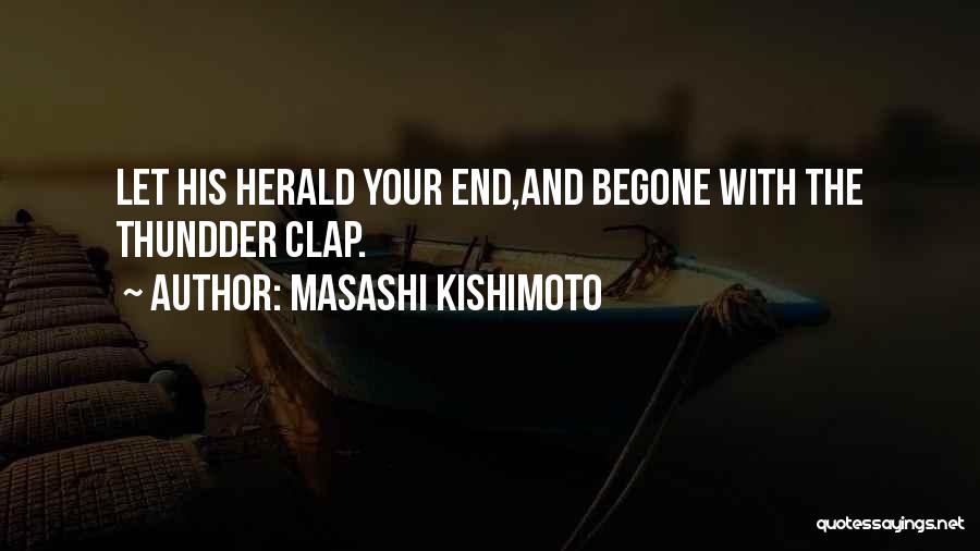 Masashi Kishimoto Quotes: Let His Herald Your End,and Begone With The Thundder Clap.