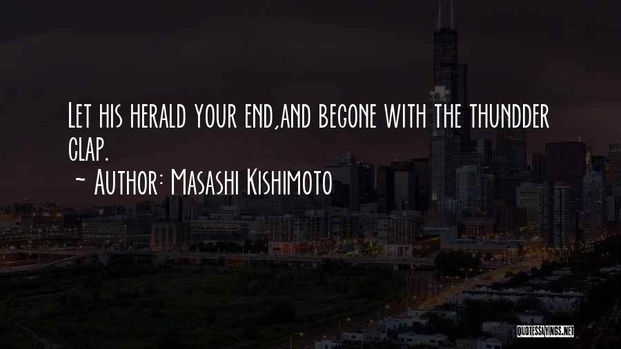 Masashi Kishimoto Quotes: Let His Herald Your End,and Begone With The Thundder Clap.