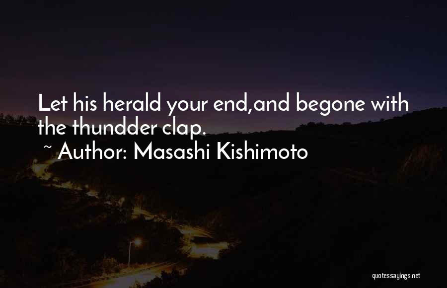 Masashi Kishimoto Quotes: Let His Herald Your End,and Begone With The Thundder Clap.