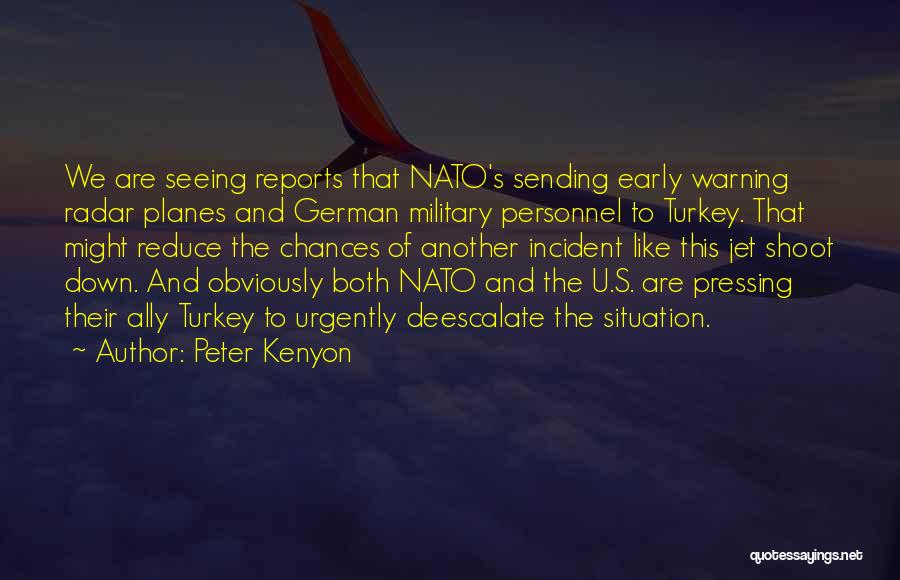 Peter Kenyon Quotes: We Are Seeing Reports That Nato's Sending Early Warning Radar Planes And German Military Personnel To Turkey. That Might Reduce