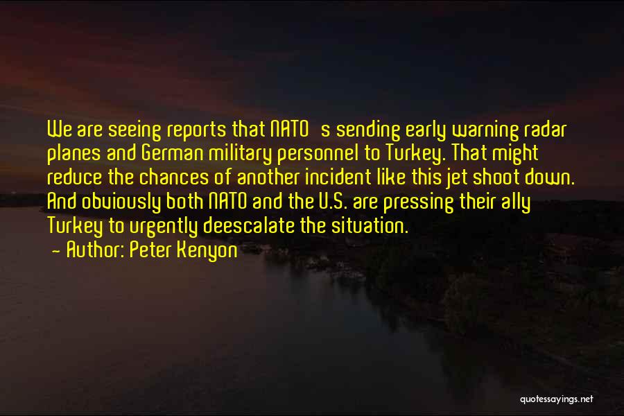 Peter Kenyon Quotes: We Are Seeing Reports That Nato's Sending Early Warning Radar Planes And German Military Personnel To Turkey. That Might Reduce