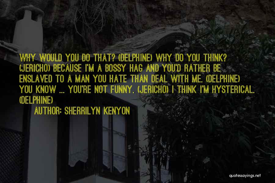 Sherrilyn Kenyon Quotes: Why Would You Do That? (delphine) Why Do You Think? (jericho) Because I'm A Bossy Hag And You'd Rather Be