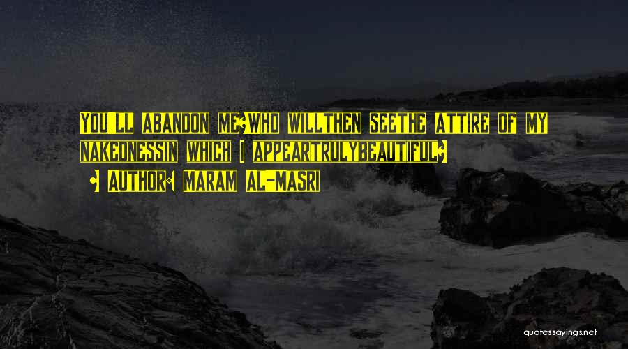 Maram Al-Masri Quotes: You'll Abandon Me?who Willthen Seethe Attire Of My Nakednessin Which I Appeartrulybeautiful?