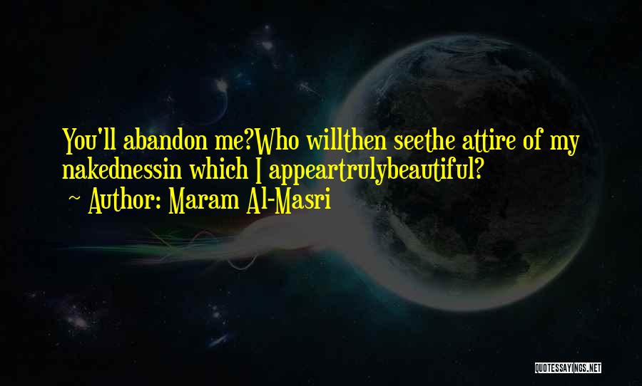 Maram Al-Masri Quotes: You'll Abandon Me?who Willthen Seethe Attire Of My Nakednessin Which I Appeartrulybeautiful?