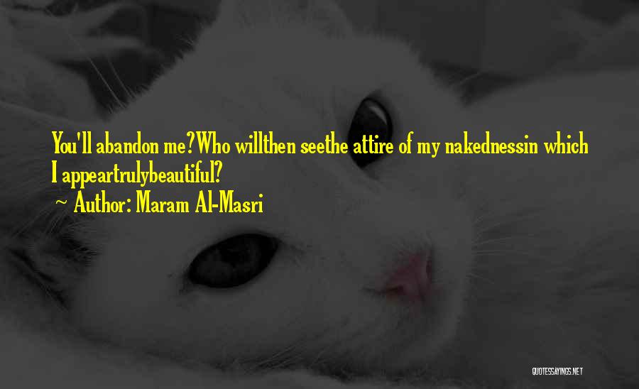 Maram Al-Masri Quotes: You'll Abandon Me?who Willthen Seethe Attire Of My Nakednessin Which I Appeartrulybeautiful?
