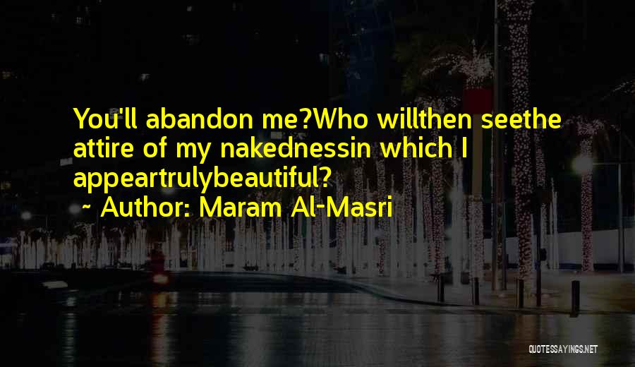 Maram Al-Masri Quotes: You'll Abandon Me?who Willthen Seethe Attire Of My Nakednessin Which I Appeartrulybeautiful?