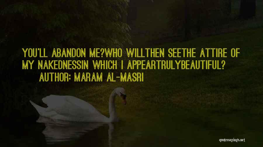 Maram Al-Masri Quotes: You'll Abandon Me?who Willthen Seethe Attire Of My Nakednessin Which I Appeartrulybeautiful?