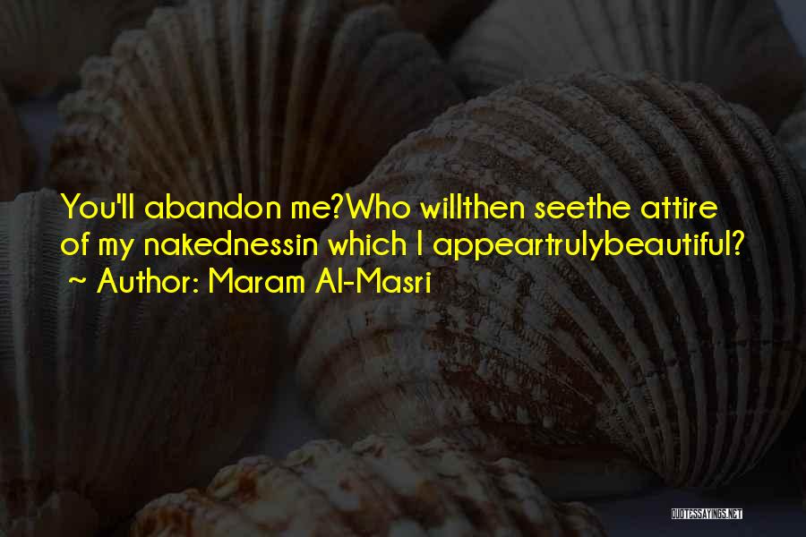 Maram Al-Masri Quotes: You'll Abandon Me?who Willthen Seethe Attire Of My Nakednessin Which I Appeartrulybeautiful?