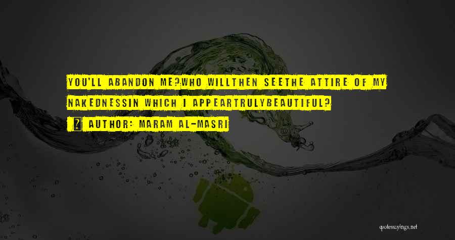 Maram Al-Masri Quotes: You'll Abandon Me?who Willthen Seethe Attire Of My Nakednessin Which I Appeartrulybeautiful?