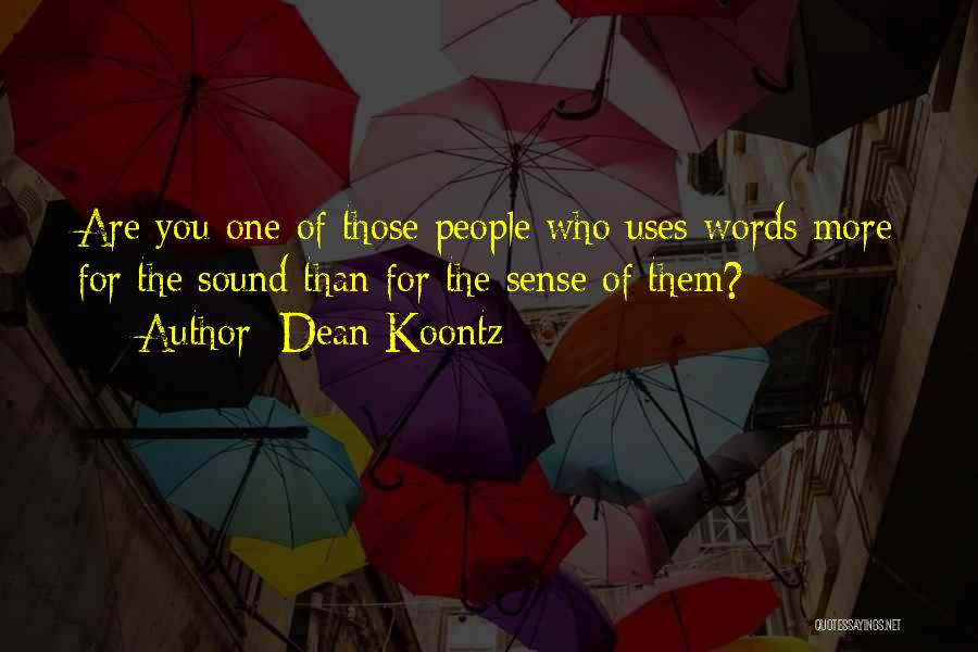 Dean Koontz Quotes: Are You One Of Those People Who Uses Words More For The Sound Than For The Sense Of Them?