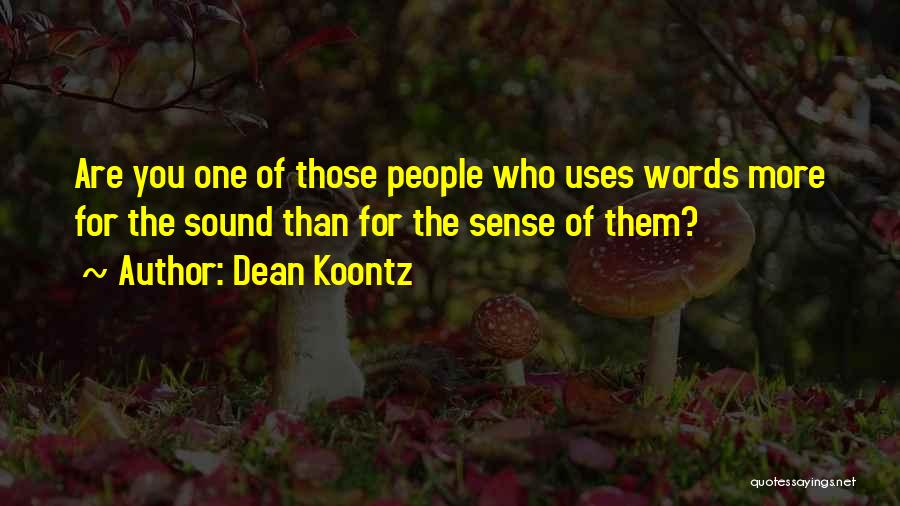 Dean Koontz Quotes: Are You One Of Those People Who Uses Words More For The Sound Than For The Sense Of Them?