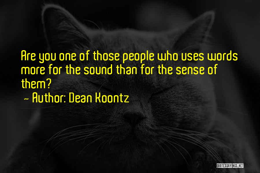 Dean Koontz Quotes: Are You One Of Those People Who Uses Words More For The Sound Than For The Sense Of Them?