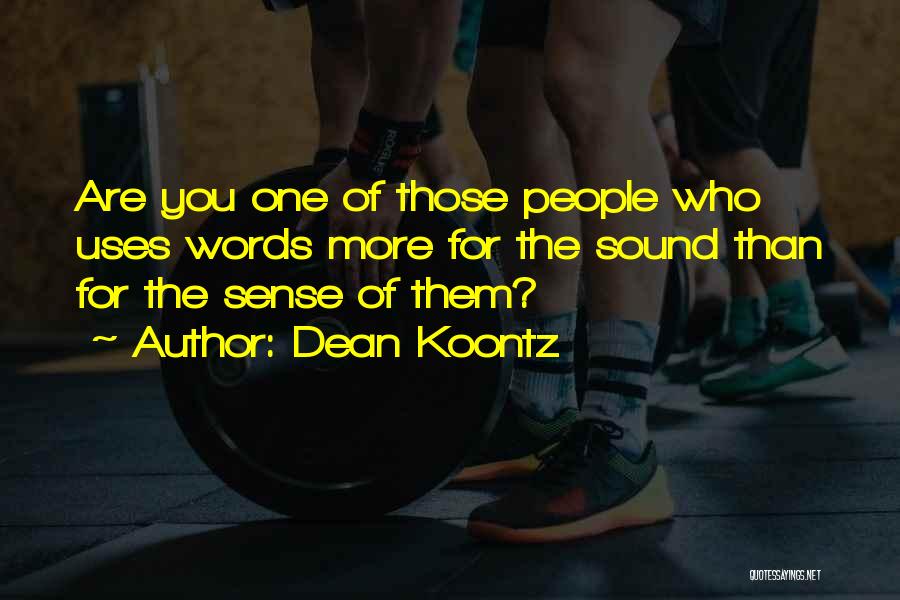 Dean Koontz Quotes: Are You One Of Those People Who Uses Words More For The Sound Than For The Sense Of Them?