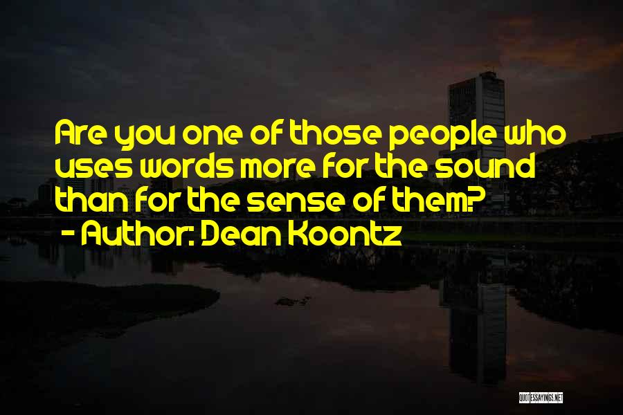 Dean Koontz Quotes: Are You One Of Those People Who Uses Words More For The Sound Than For The Sense Of Them?