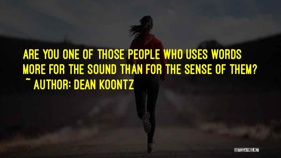 Dean Koontz Quotes: Are You One Of Those People Who Uses Words More For The Sound Than For The Sense Of Them?