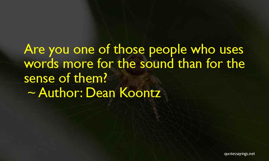 Dean Koontz Quotes: Are You One Of Those People Who Uses Words More For The Sound Than For The Sense Of Them?