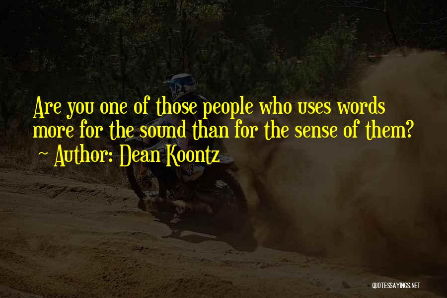 Dean Koontz Quotes: Are You One Of Those People Who Uses Words More For The Sound Than For The Sense Of Them?