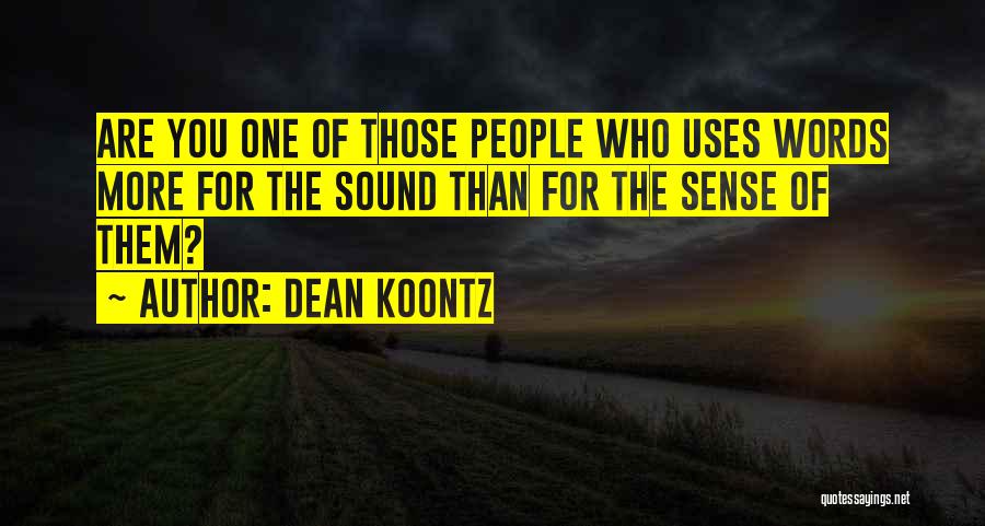 Dean Koontz Quotes: Are You One Of Those People Who Uses Words More For The Sound Than For The Sense Of Them?