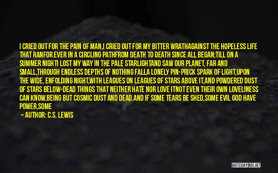 C.S. Lewis Quotes: I Cried Out For The Pain Of Man,i Cried Out For My Bitter Wrathagainst The Hopeless Life That Ranfor Ever