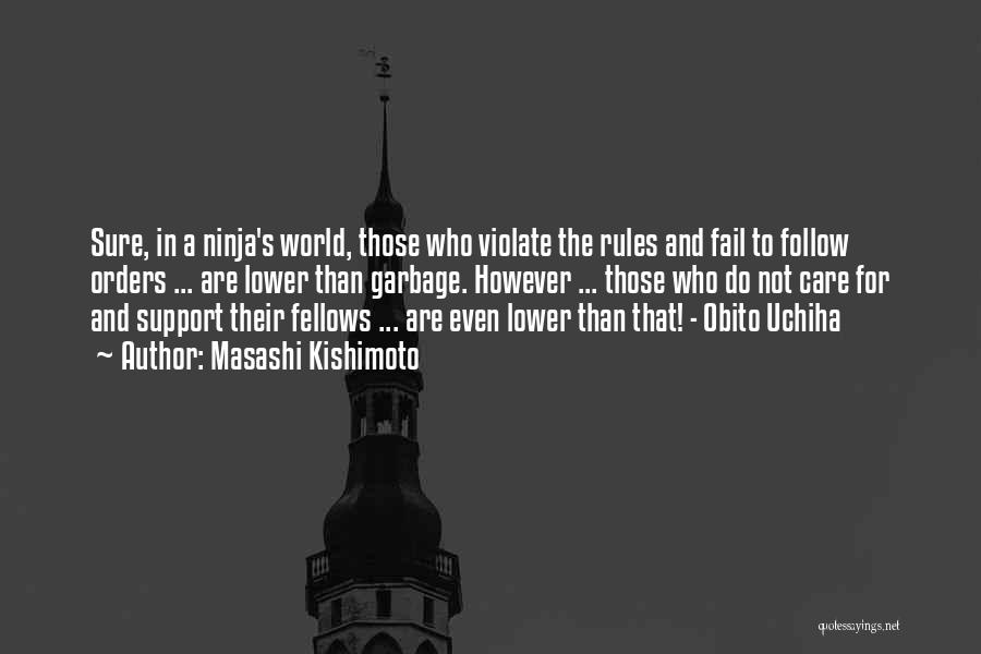 Masashi Kishimoto Quotes: Sure, In A Ninja's World, Those Who Violate The Rules And Fail To Follow Orders ... Are Lower Than Garbage.