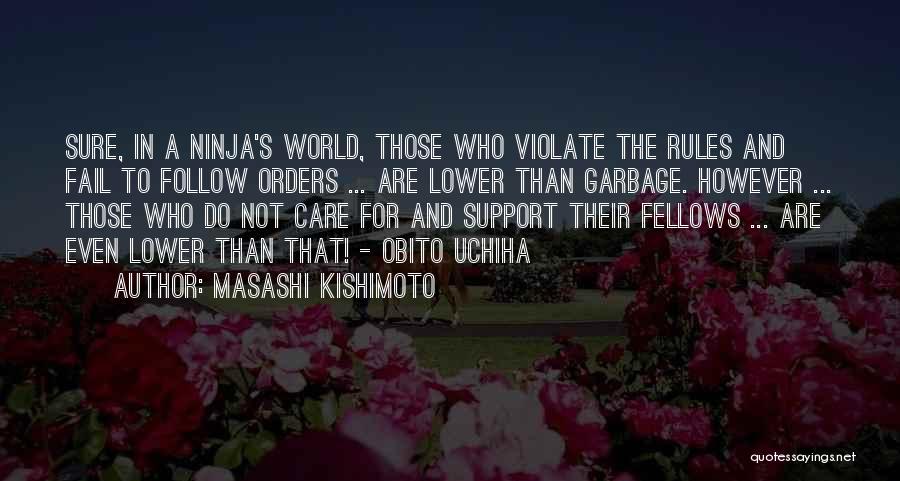 Masashi Kishimoto Quotes: Sure, In A Ninja's World, Those Who Violate The Rules And Fail To Follow Orders ... Are Lower Than Garbage.