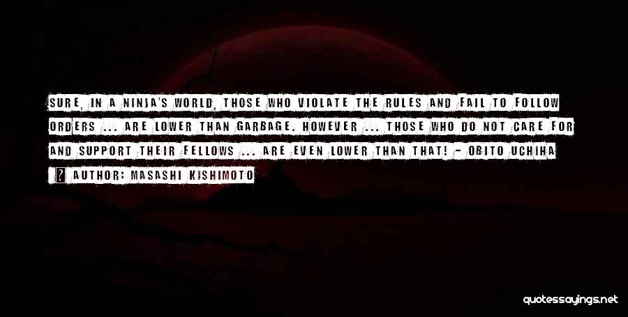 Masashi Kishimoto Quotes: Sure, In A Ninja's World, Those Who Violate The Rules And Fail To Follow Orders ... Are Lower Than Garbage.