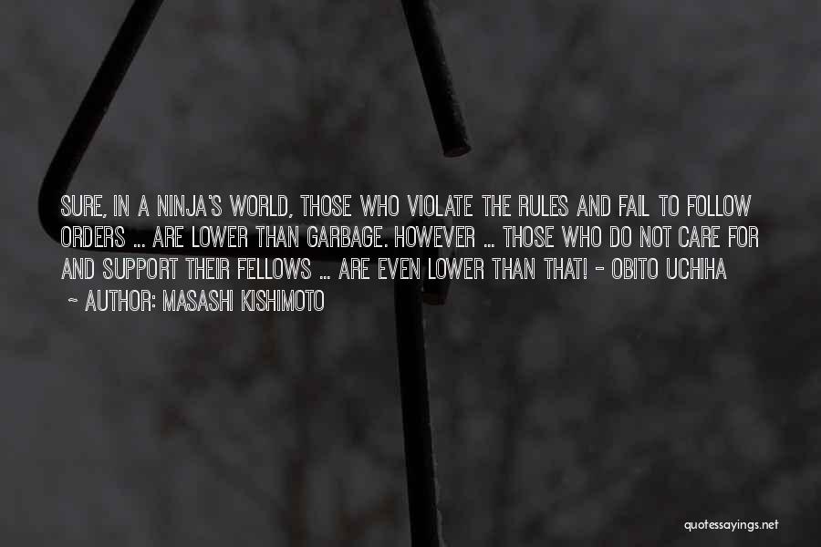 Masashi Kishimoto Quotes: Sure, In A Ninja's World, Those Who Violate The Rules And Fail To Follow Orders ... Are Lower Than Garbage.